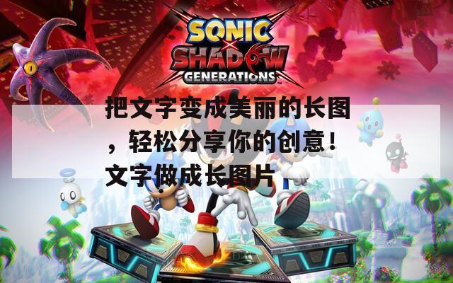 把文字变成美丽的长图，轻松分享你的创意！文字做成长图片