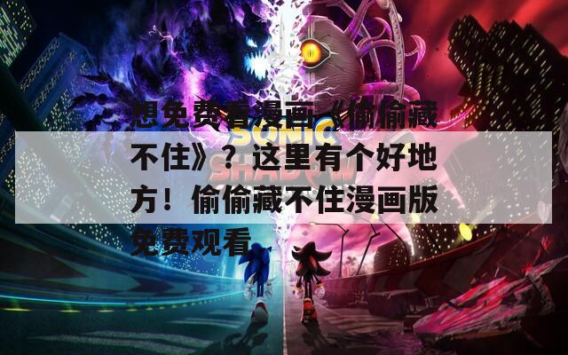 想免费看漫画《偷偷藏不住》？这里有个好地方！偷偷藏不住漫画版免费观看