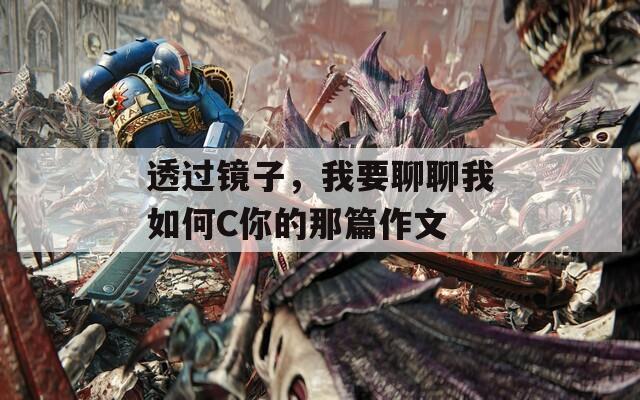 透过镜子，我要聊聊我如何C你的那篇作文