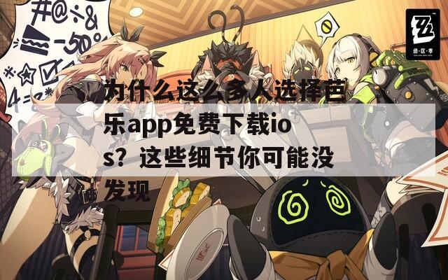 为什么这么多人选择芭乐app免费下载ios？这些细节你可能没发现