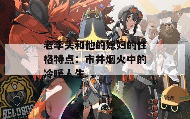 老李头和他的媳妇的性格特点：市井烟火中的冷暖人生