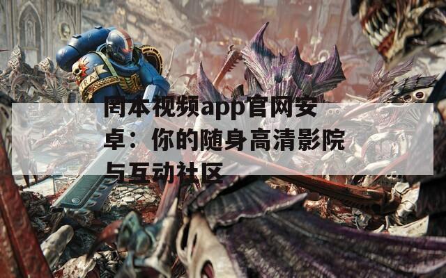 罔本视频app官网安卓：你的随身高清影院与互动社区