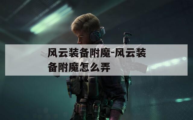 风云装备附魔-风云装备附魔怎么弄
