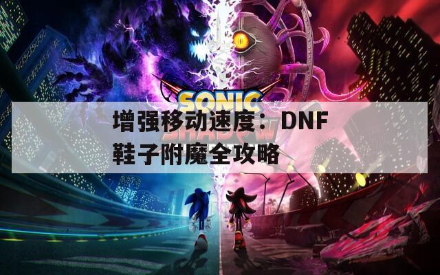 增强移动速度：DNF鞋子附魔全攻略