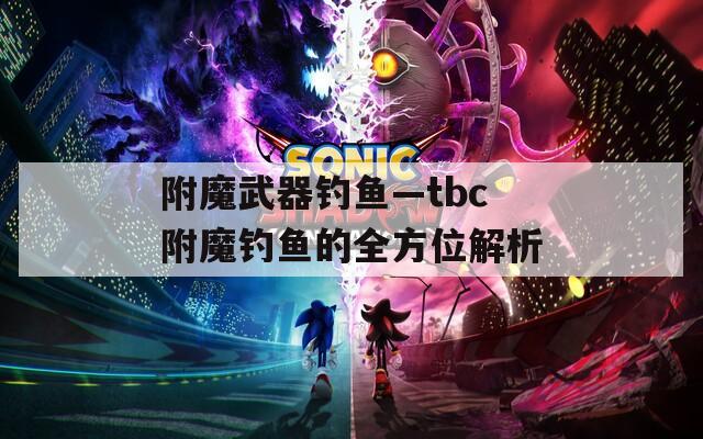 附魔武器钓鱼—tbc附魔钓鱼的全方位解析