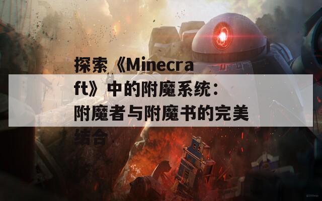 探索《Minecraft》中的附魔系统：附魔者与附魔书的完美结合