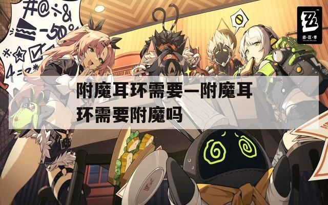 附魔耳环需要—附魔耳环需要附魔吗