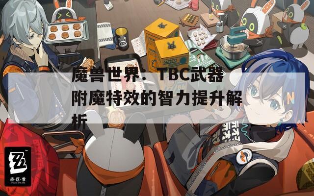 魔兽世界：TBC武器附魔特效的智力提升解析