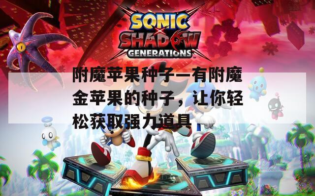 附魔苹果种子—有附魔金苹果的种子，让你轻松获取强力道具