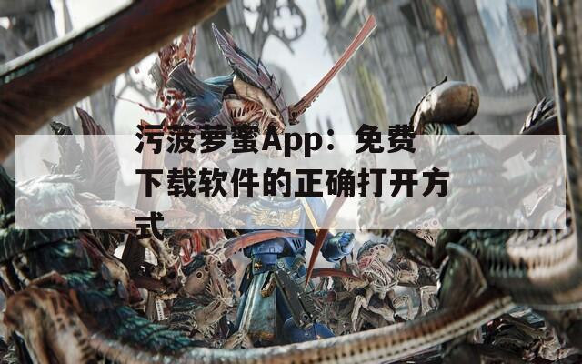 污菠萝蜜App：免费下载软件的正确打开方式