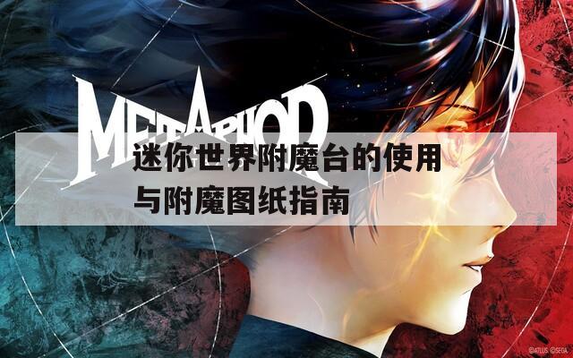 迷你世界附魔台的使用与附魔图纸指南