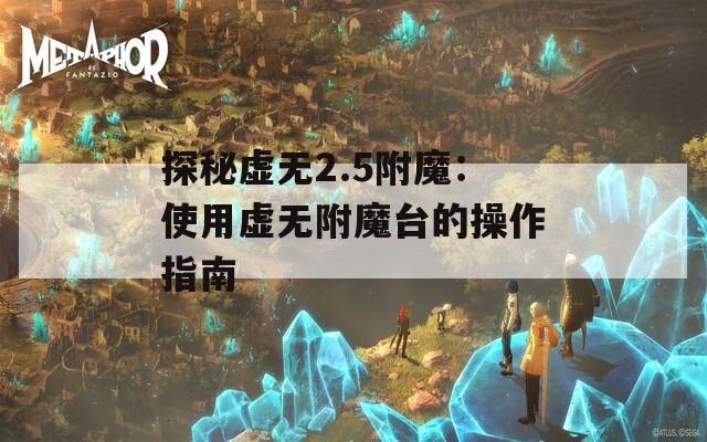 探秘虚无2.5附魔：使用虚无附魔台的操作指南