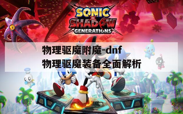 物理驱魔附魔-dnf物理驱魔装备全面解析