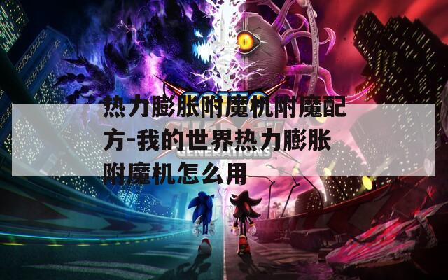 热力膨胀附魔机附魔配方-我的世界热力膨胀附魔机怎么用