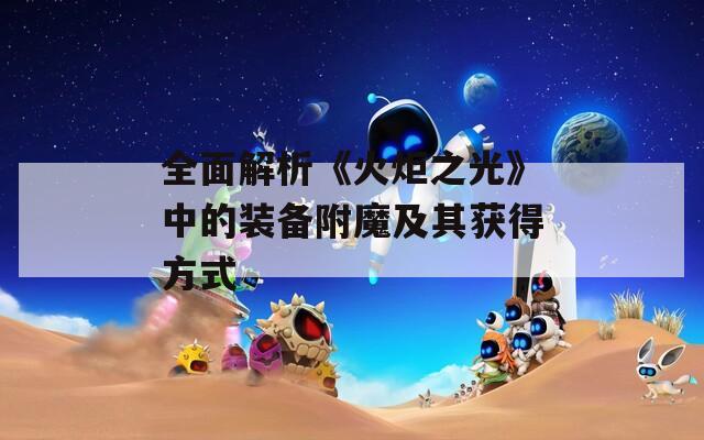 全面解析《火炬之光》中的装备附魔及其获得方式