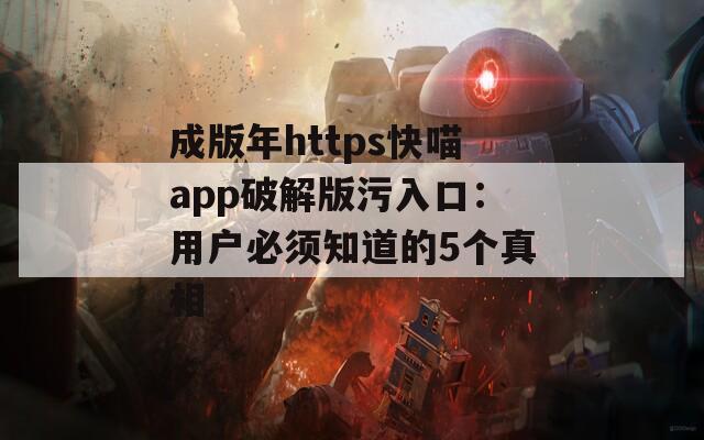 成版年https快喵app破解版污入口：用户必须知道的5个真相