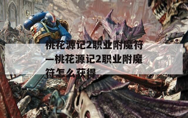 桃花源记2职业附魔符—桃花源记2职业附魔符怎么获得