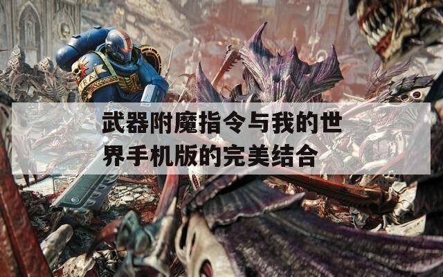 武器附魔指令与我的世界手机版的完美结合