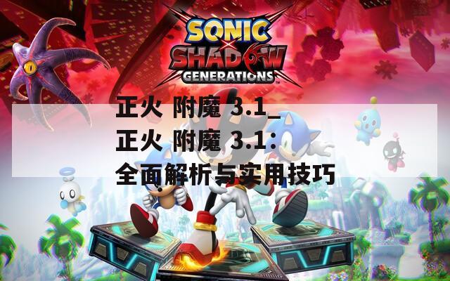 正火 附魔 3.1_正火 附魔 3.1：全面解析与实用技巧
