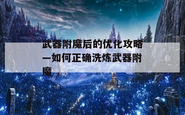 武器附魔后的优化攻略—如何正确洗炼武器附魔