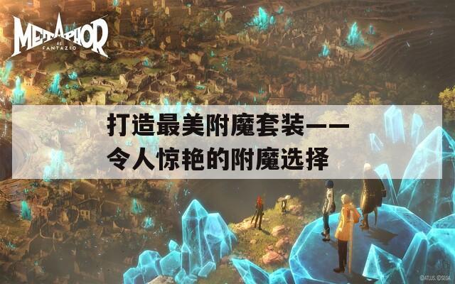 打造最美附魔套装——令人惊艳的附魔选择