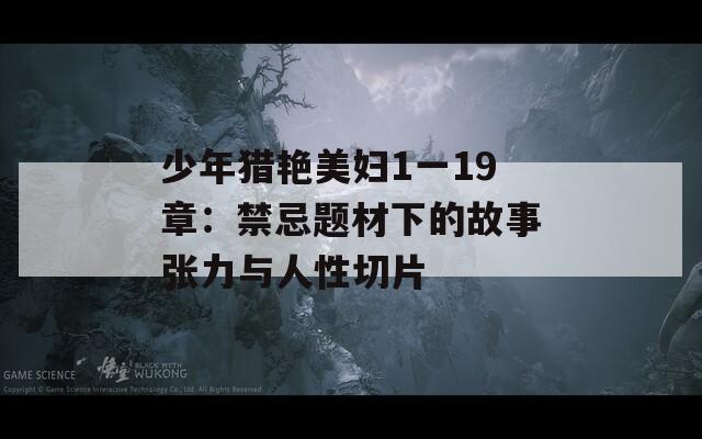 少年猎艳美妇1一19章：禁忌题材下的故事张力与人性切片