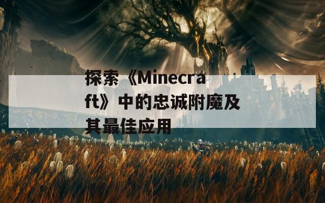 探索《Minecraft》中的忠诚附魔及其最佳应用