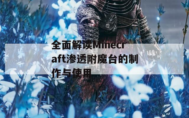 全面解读Minecraft渗透附魔台的制作与使用
