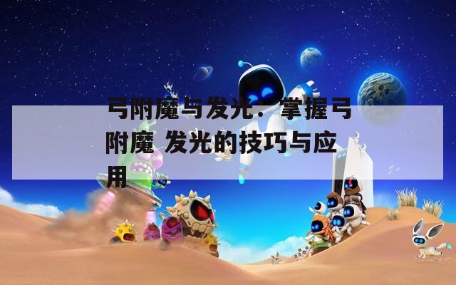 弓附魔与发光：掌握弓附魔 发光的技巧与应用