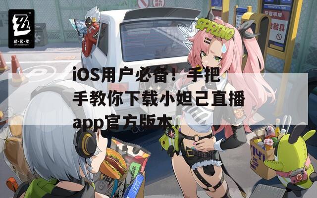 iOS用户必备！手把手教你下载小妲己直播app官方版本