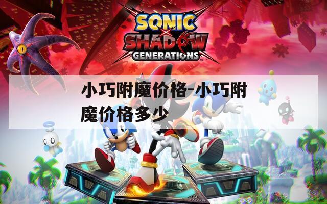 小巧附魔价格-小巧附魔价格多少