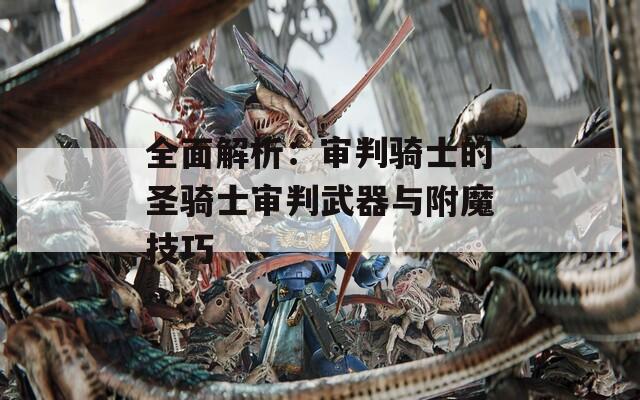 全面解析：审判骑士的圣骑士审判武器与附魔技巧