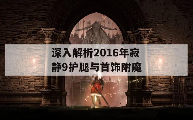 深入解析2016年寂静9护腿与首饰附魔