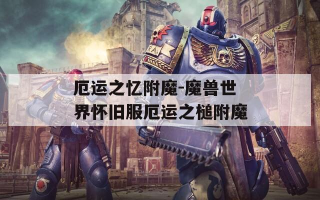 厄运之忆附魔-魔兽世界怀旧服厄运之槌附魔