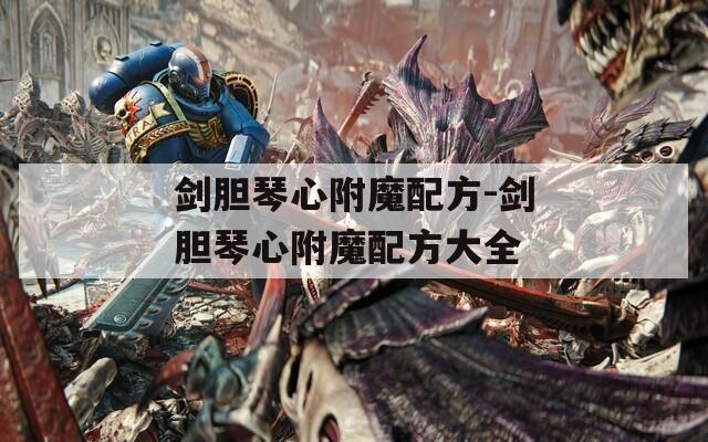 剑胆琴心附魔配方-剑胆琴心附魔配方大全