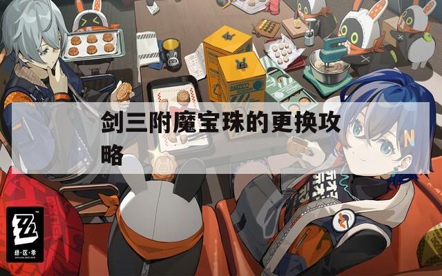 剑三附魔宝珠的更换攻略