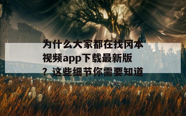 为什么大家都在找冈本视频app下载最新版？这些细节你需要知道