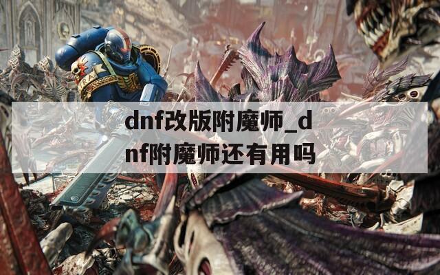 dnf改版附魔师_dnf附魔师还有用吗