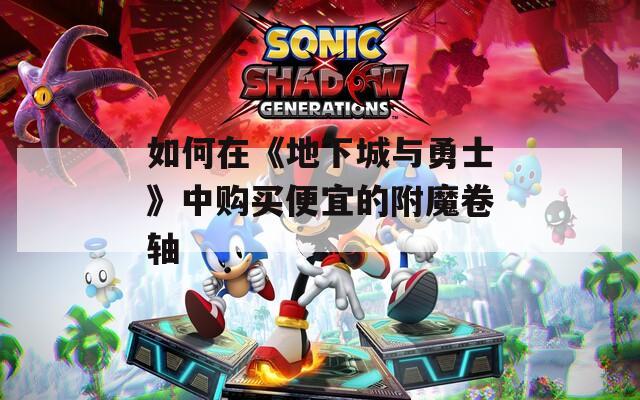 如何在《地下城与勇士》中购买便宜的附魔卷轴