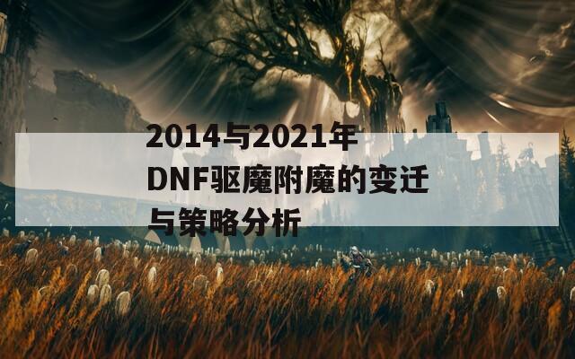 2014与2021年DNF驱魔附魔的变迁与策略分析