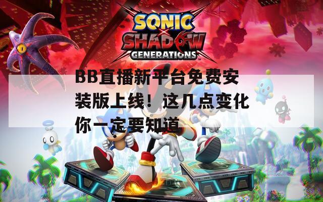 BB直播新平台免费安装版上线！这几点变化你一定要知道