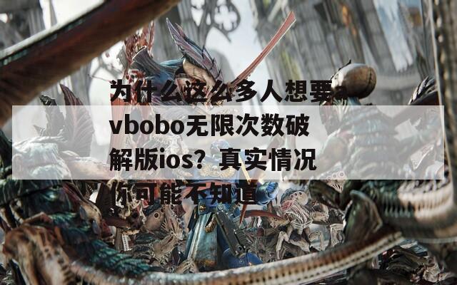 为什么这么多人想要avbobo无限次数破解版ios？真实情况你可能不知道