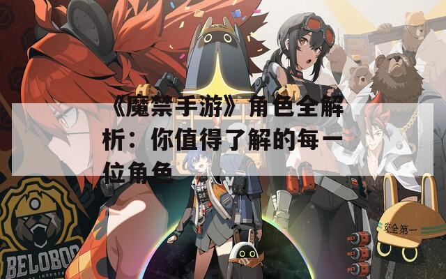 《魔禁手游》角色全解析：你值得了解的每一位角色