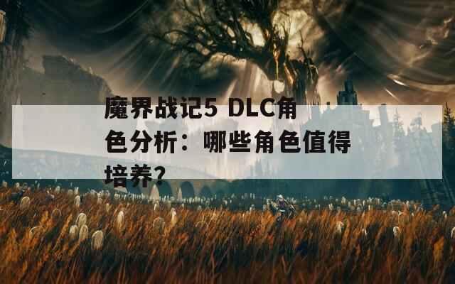 魔界战记5 DLC角色分析：哪些角色值得培养？