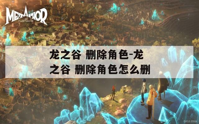 龙之谷 删除角色-龙之谷 删除角色怎么删