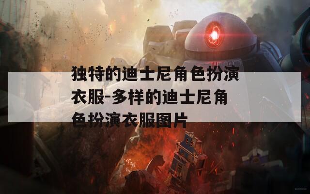 独特的迪士尼角色扮演衣服-多样的迪士尼角色扮演衣服图片