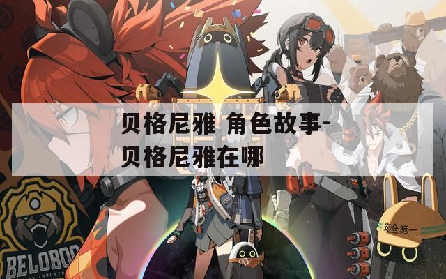 贝格尼雅 角色故事-贝格尼雅在哪