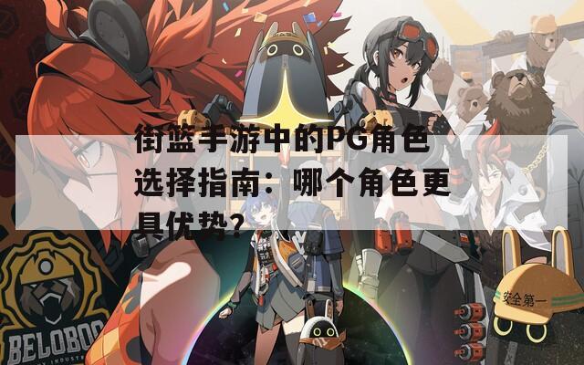 街篮手游中的PG角色选择指南：哪个角色更具优势？