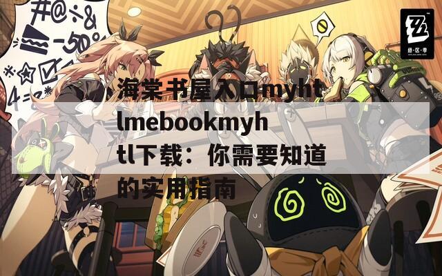 海棠书屋入口myhtlmebookmyhtl下载：你需要知道的实用指南
