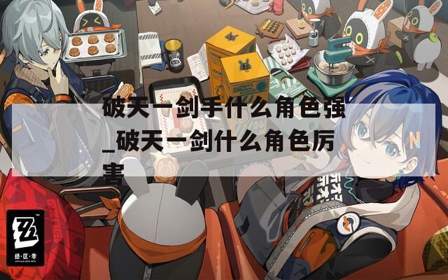 破天一剑手什么角色强_破天一剑什么角色厉害